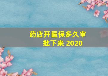 药店开医保多久审批下来 2020